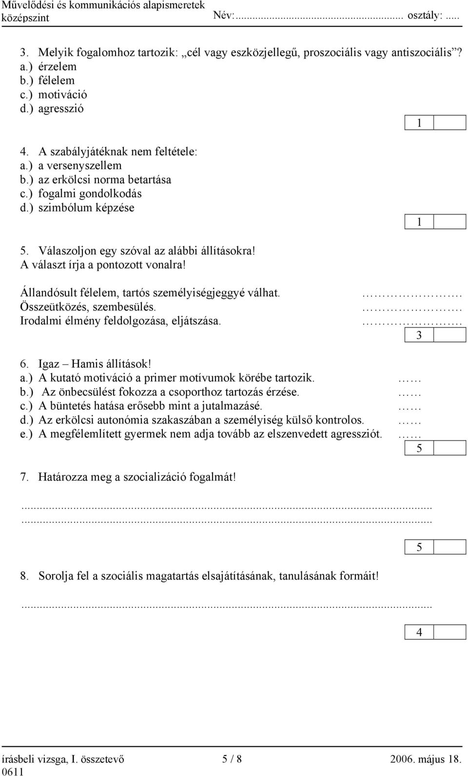 Állandósult félelem, tartós személyiségjeggyé válhat. Összeütközés, szembesülés. Irodalmi élmény feldolgozása, eljátszása.... 3 6. Igaz Hamis állítások! a.