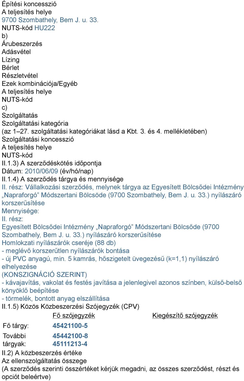 szolgáltatási kategóriákat lásd a Kbt. 3. és 4. mellékletében) Szolgáltatási koncesszió A teljesítés helye NUTS-kód II.1.3) A szerződéskötés időpontja Dátum: 2010/06/09 (év/hó/nap) II.1.4) A szerződés tárgya és mennyisége II.