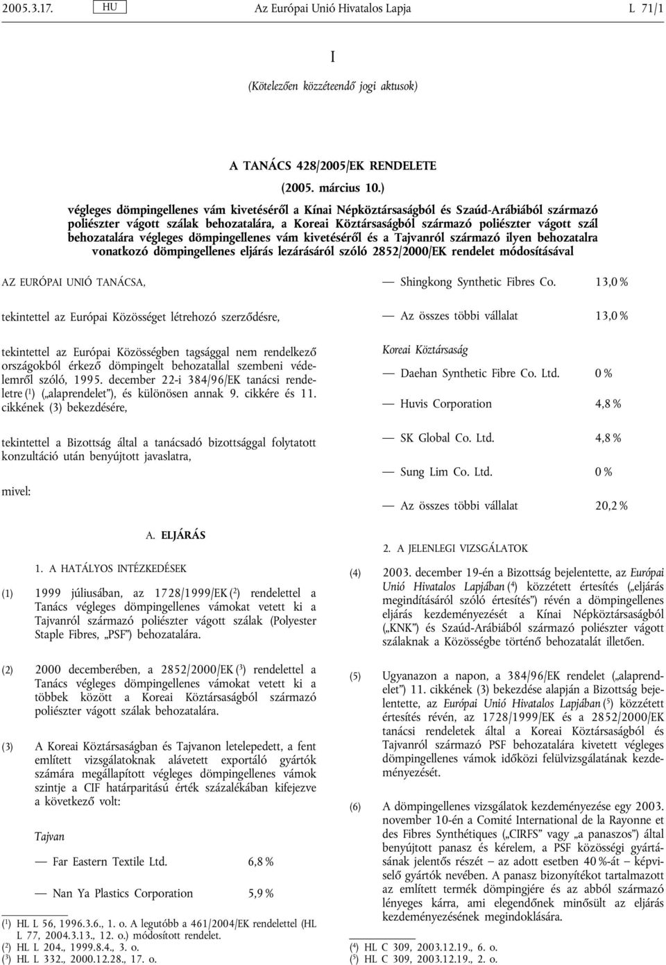 behozatalára végleges dömpingellenes vám kivetéséről és a Tajvanról származó ilyen behozatalra vonatkozó dömpingellenes eljárás lezárásáról szóló 2852/2000/EK rendelet módosításával AZ EURÓPAI UNIÓ
