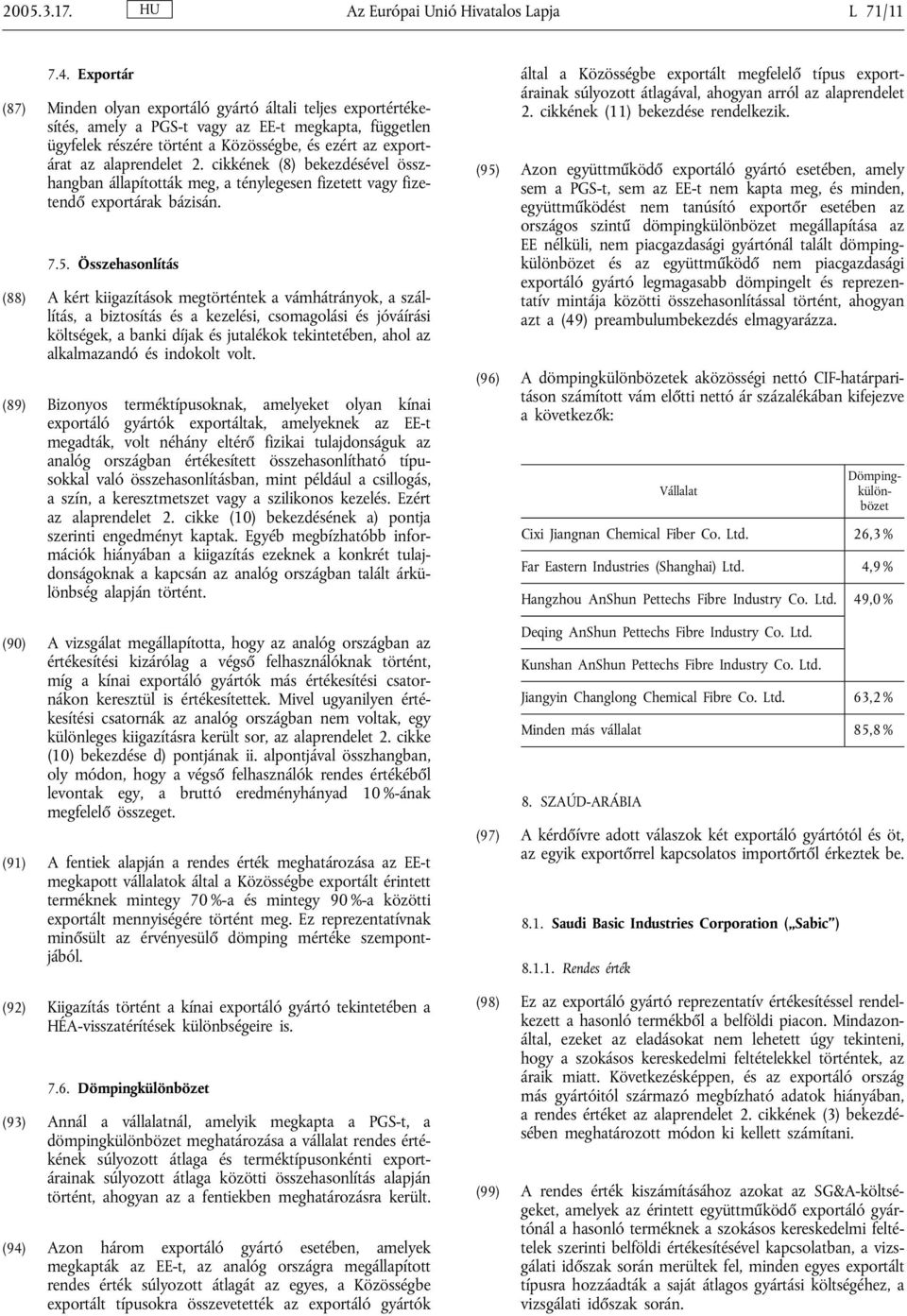 alaprendelet 2. cikkének (8) bekezdésével összhangban állapították meg, a ténylegesen fizetett vagy fizetendő exportárak bázisán. 7.5.