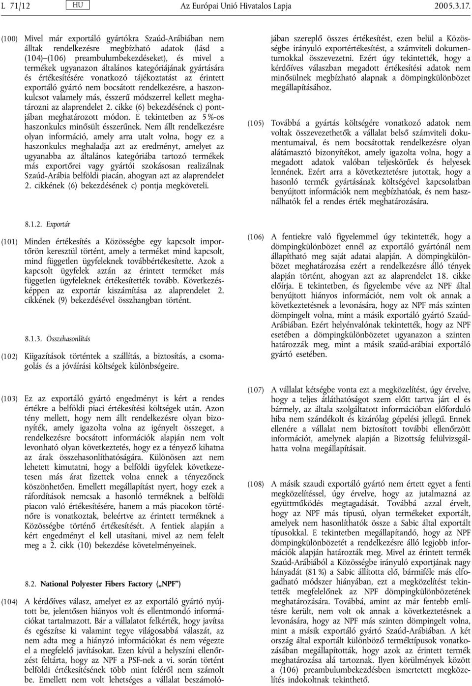 gyártására és értékesítésére vonatkozó tájékoztatást az érintett exportáló gyártó nem bocsátott rendelkezésre, a haszonkulcsot valamely más, ésszerű módszerrel kellett meghatározni az alaprendelet 2.