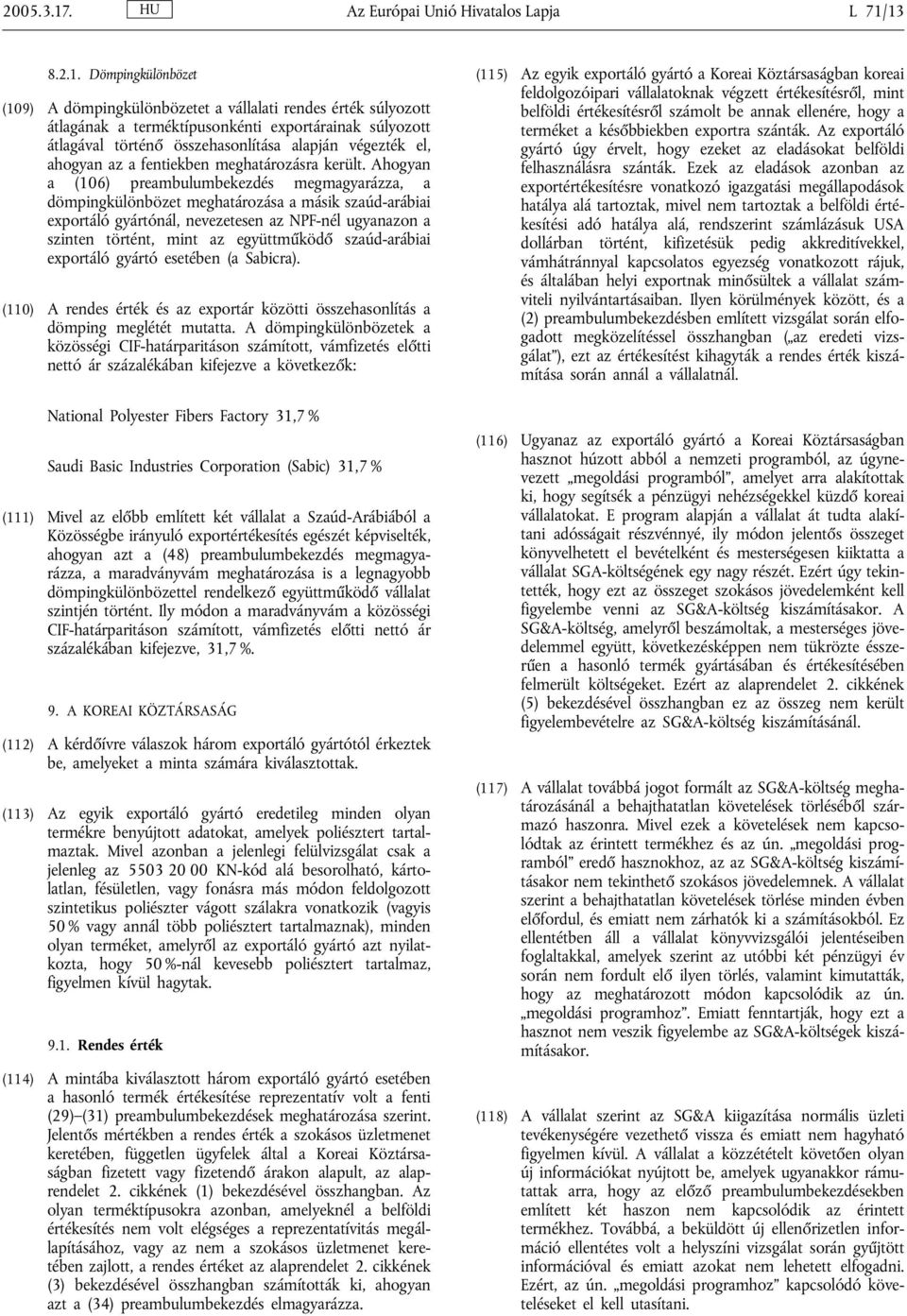 13 8.2.1. Dömpingkülönbözet (109) A dömpingkülönbözetet a vállalati rendes érték súlyozott átlagának a terméktípusonkénti exportárainak súlyozott átlagával történő összehasonlítása alapján végezték