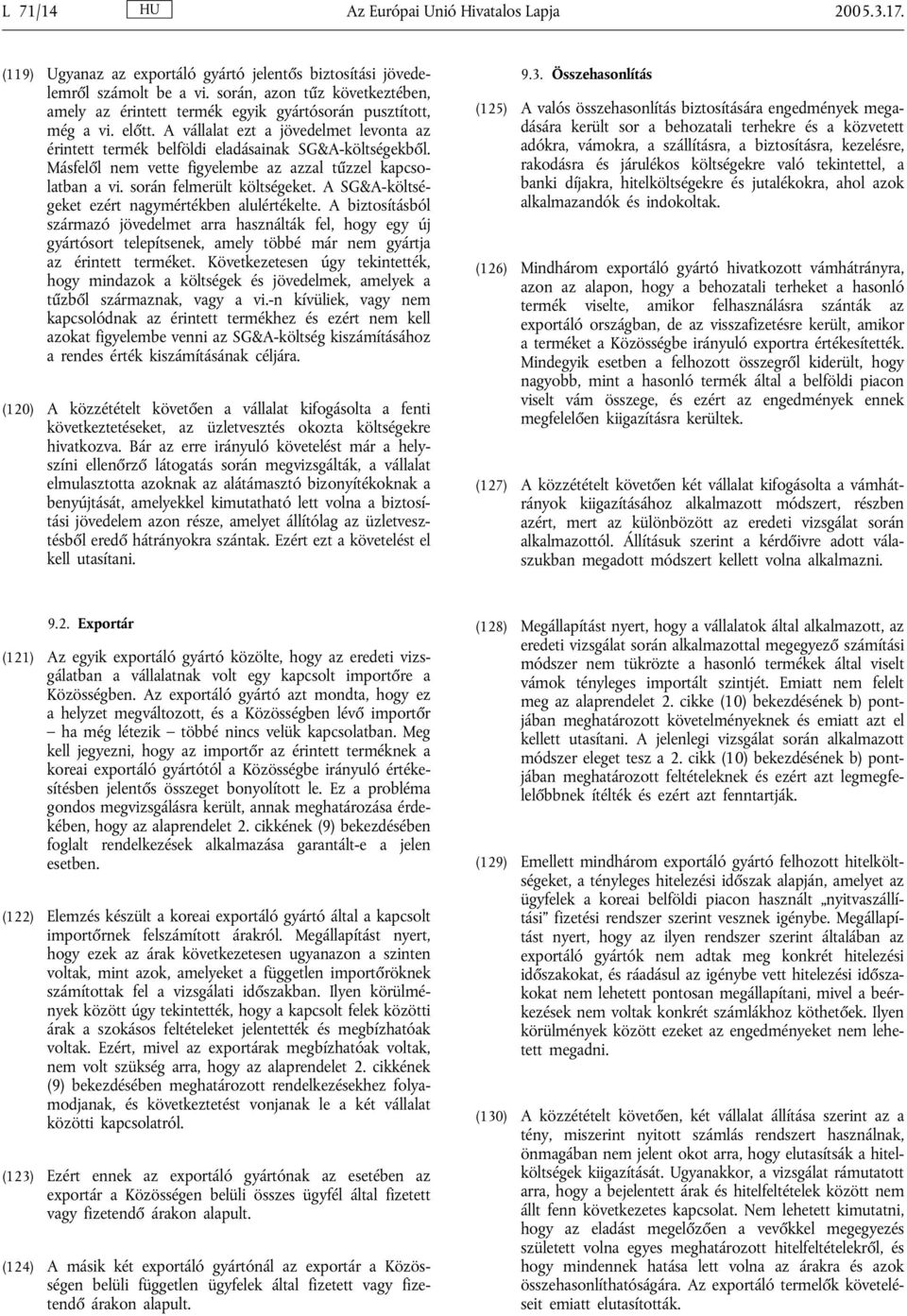 Másfelől nem vette figyelembe az azzal tűzzel kapcsolatban a vi. során felmerült költségeket. A SG&A-költségeket ezért nagymértékben alulértékelte.