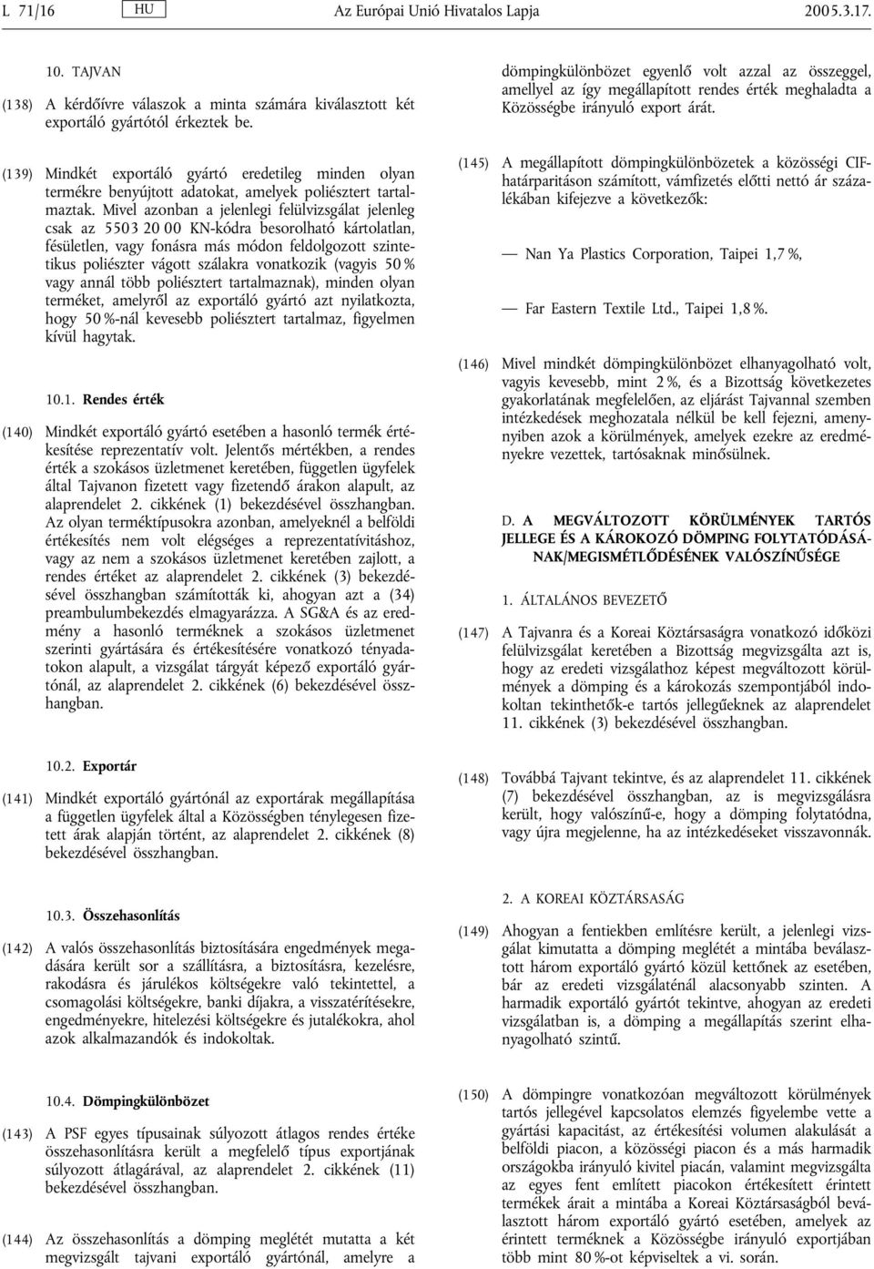 Mivel azonban a jelenlegi felülvizsgálat jelenleg csak az 5503 20 00 KN-kódra besorolható kártolatlan, fésületlen, vagy fonásra más módon feldolgozott szintetikus poliészter vágott szálakra