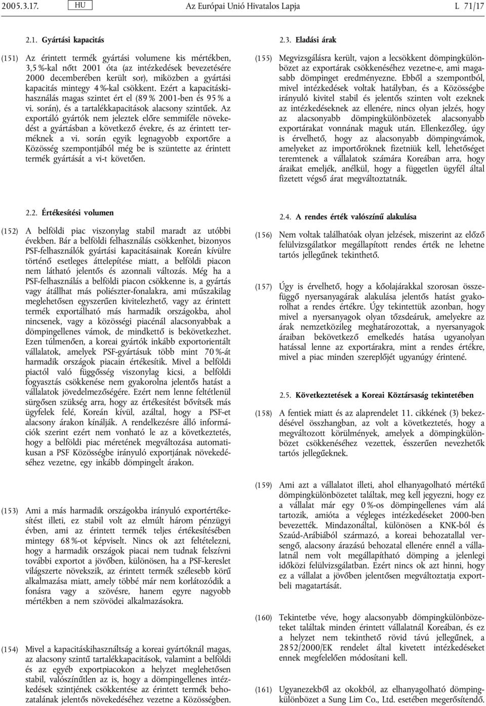 17 2.1. Gyártási kapacitás (151) Az érintett termék gyártási volumene kis mértékben, 3,5 %-kal nőtt 2001 óta (az intézkedések bevezetésére 2000 decemberében került sor), miközben a gyártási kapacitás