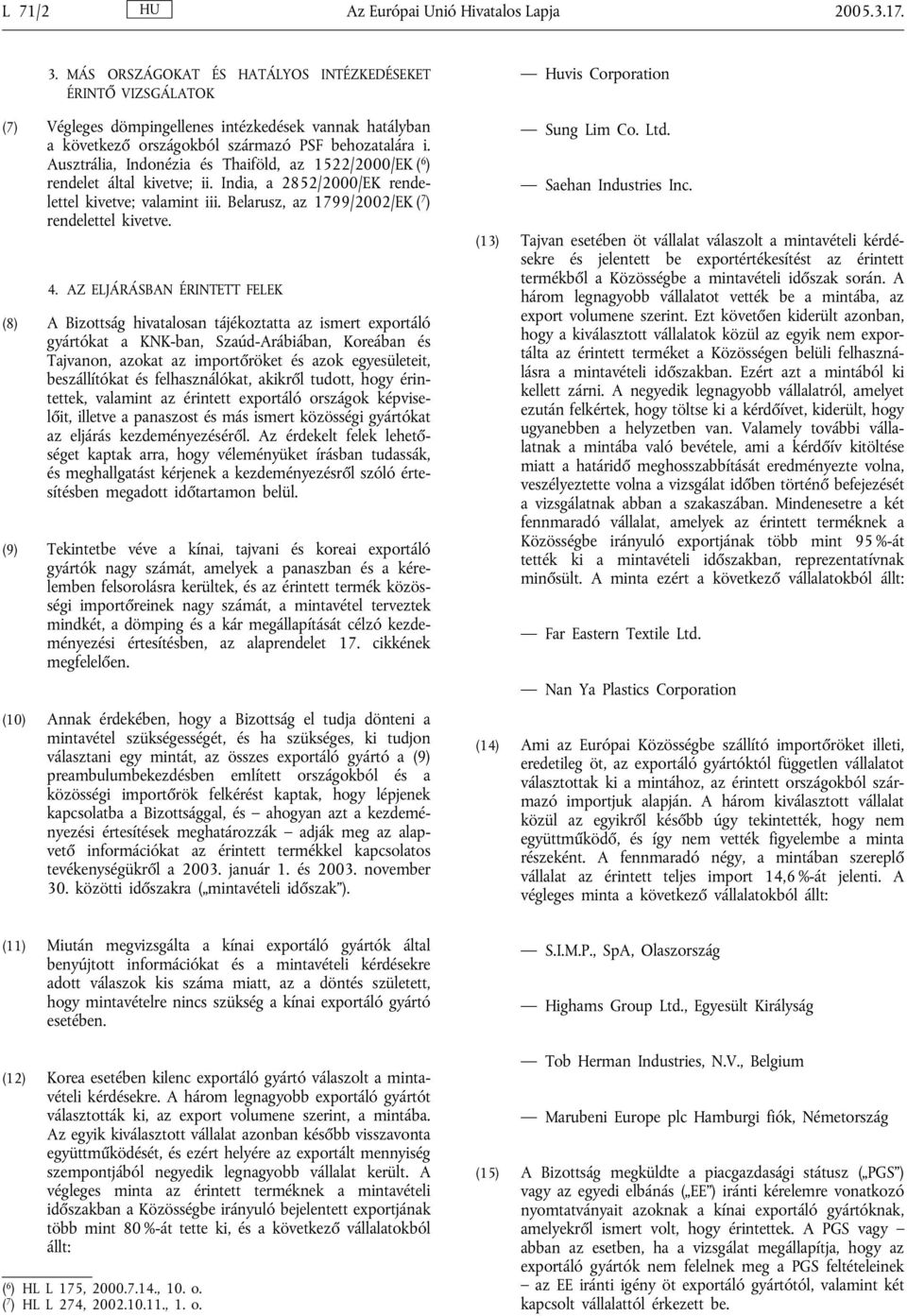 Ausztrália, Indonézia és Thaiföld, az 1522/2000/EK ( 6 ) rendelet által kivetve; ii. India, a 2852/2000/EK rendelettel kivetve; valamint iii. Belarusz, az 1799/2002/EK ( 7 ) rendelettel kivetve. 4.