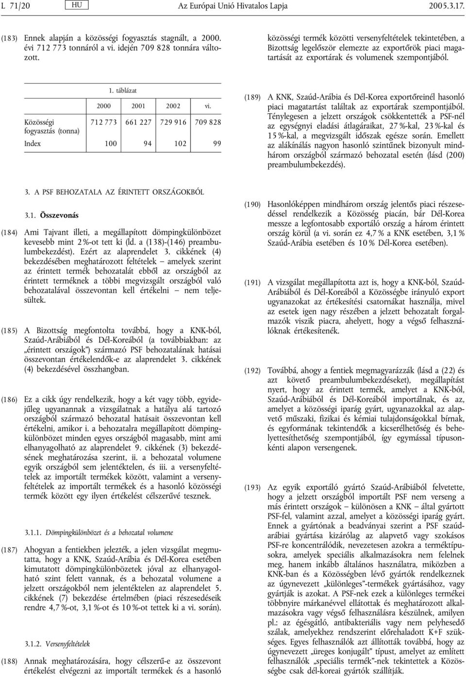 Közösségi 712 773 661 227 729 916 709 828 fogyasztás (tonna) Index 100 94 102 99 (189) A KNK, Szaúd-Arábia és Dél-Korea exportőreinél hasonló piaci magatartást találtak az exportárak szempontjából.