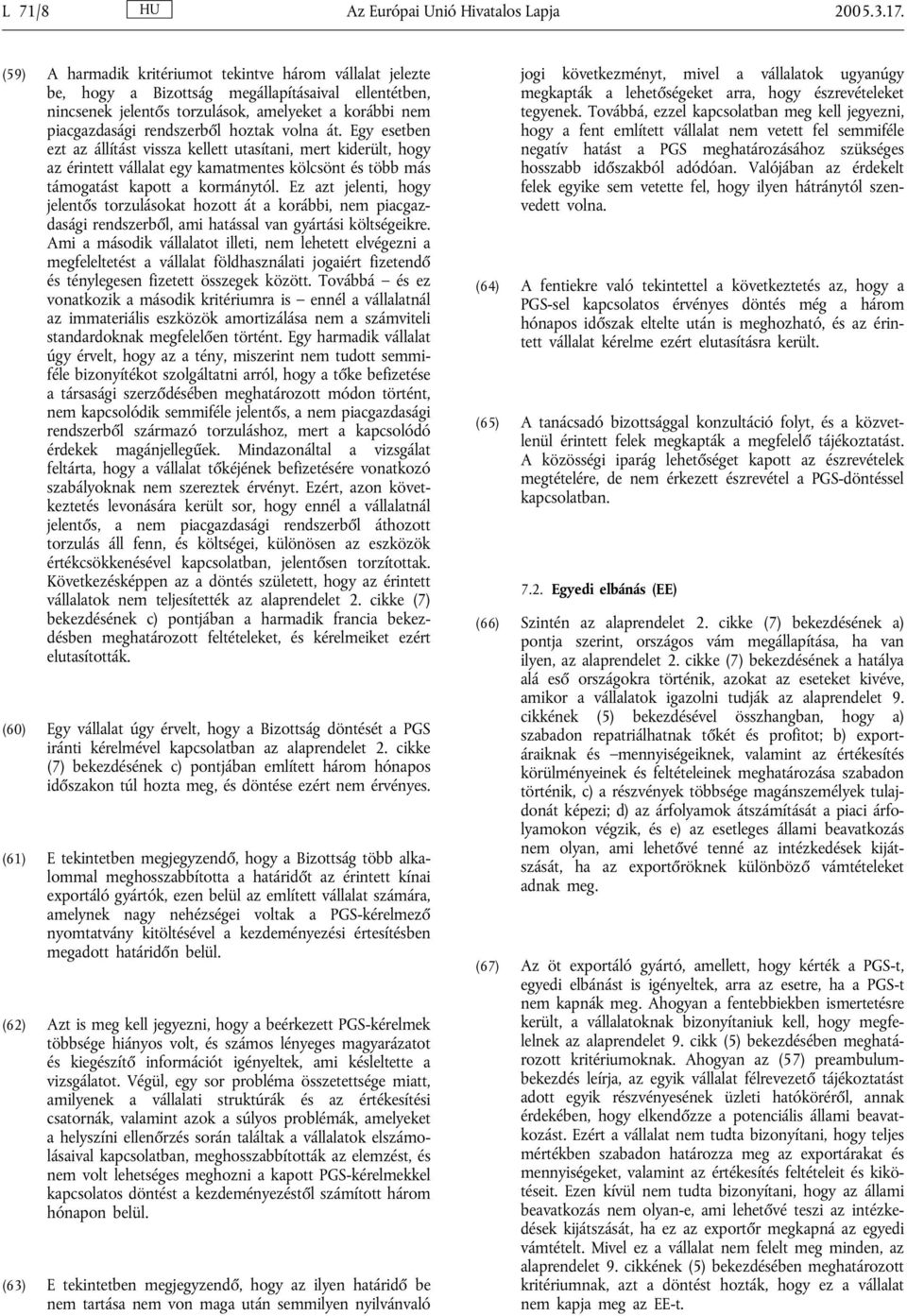 volna át. Egy esetben ezt az állítást vissza kellett utasítani, mert kiderült, hogy az érintett vállalat egy kamatmentes kölcsönt és több más támogatást kapott a kormánytól.