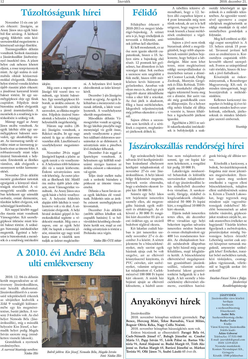 A jelzett helyre csak nehezen lehetett eljutni, a rossz terepviszonyok miatt. Az égõ szalma és szalmabála oltását kéziszerszámokkal elvégeztük.