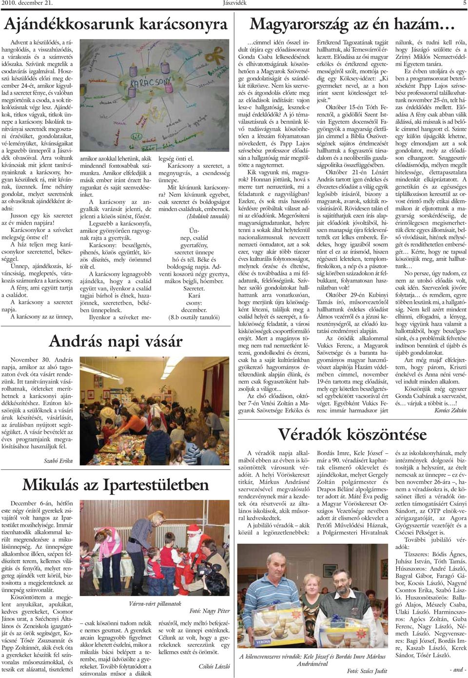Iskolánk tanítványai szeretnék megosztani érzésüket, gondolataikat, vé-leményüket, kívánságaikat a legszebb ünneprõl a Jászvidék olvasóival.