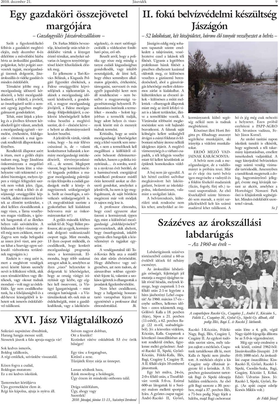 árokszállási gazdákat, polgárokat, helyi polgári szervezetek tagjait, mezõgazdasági üzemek dolgozóit, Jászárokszállás és vidéke gazdáit és minden érdeklõdõt.