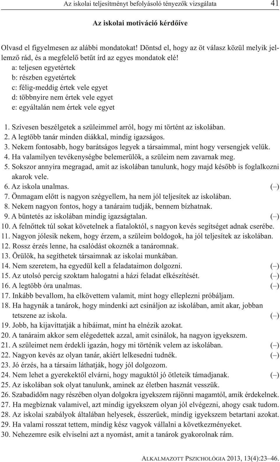 a: teljesen egyetértek b: részben egyetértek c: félig-meddig értek vele egyet d: többnyire nem értek vele egyet e: egyáltalán nem értek vele egyet 1.