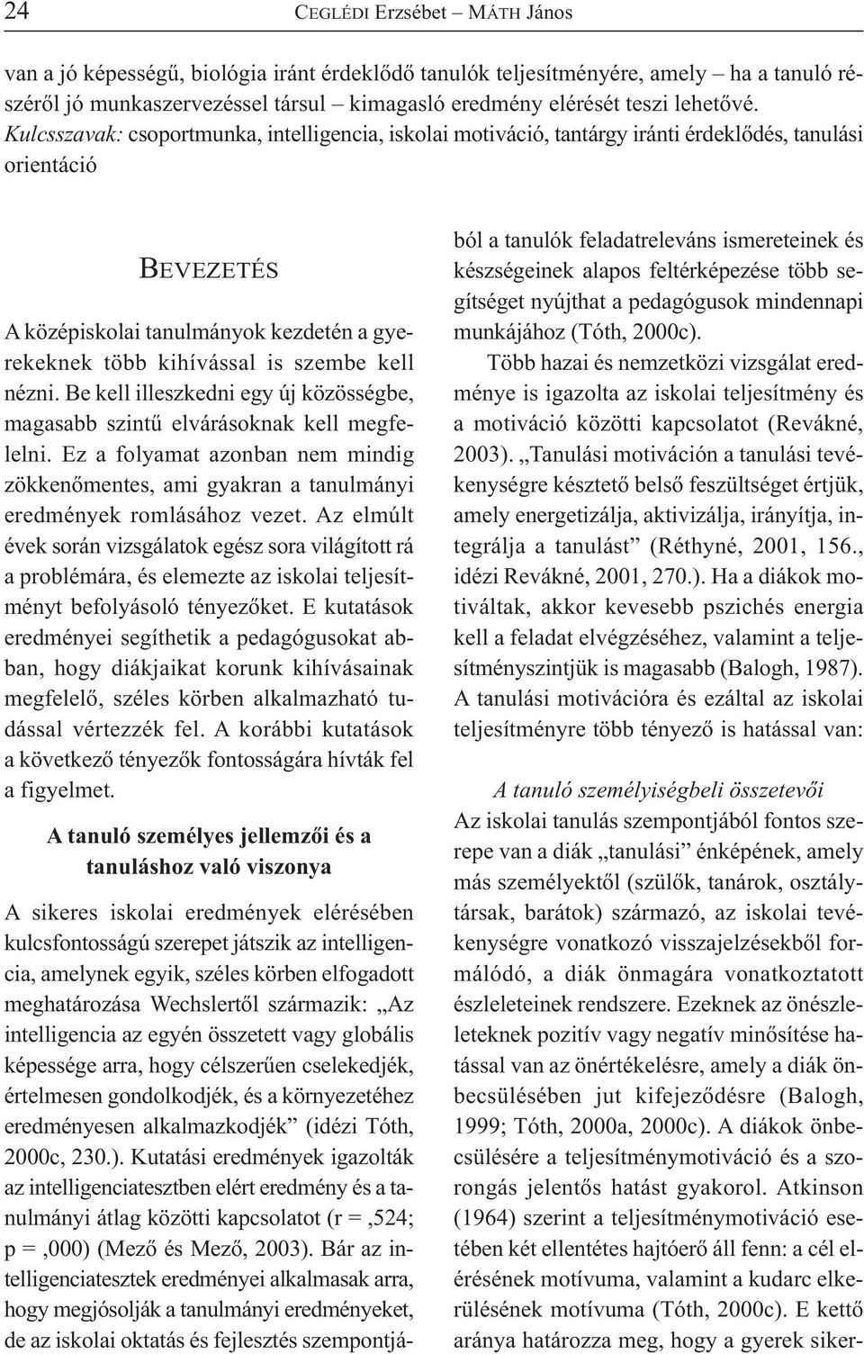 nézni. Be kell illeszkedni egy új közösségbe, magasabb szintű elvárásoknak kell megfelelni. Ez a folyamat azonban nem mindig zökkenőmentes, ami gyakran a tanulmányi eredmények romlásához vezet.