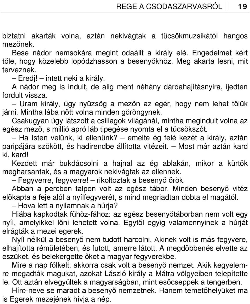 A nádor meg is indult, de alig ment néhány dárdahajításnyira, ijedten fordult vissza. Uram király, úgy nyüzsög a mezőn az egér, hogy nem lehet tőlük járni. Mintha lába nőtt volna minden göröngynek.