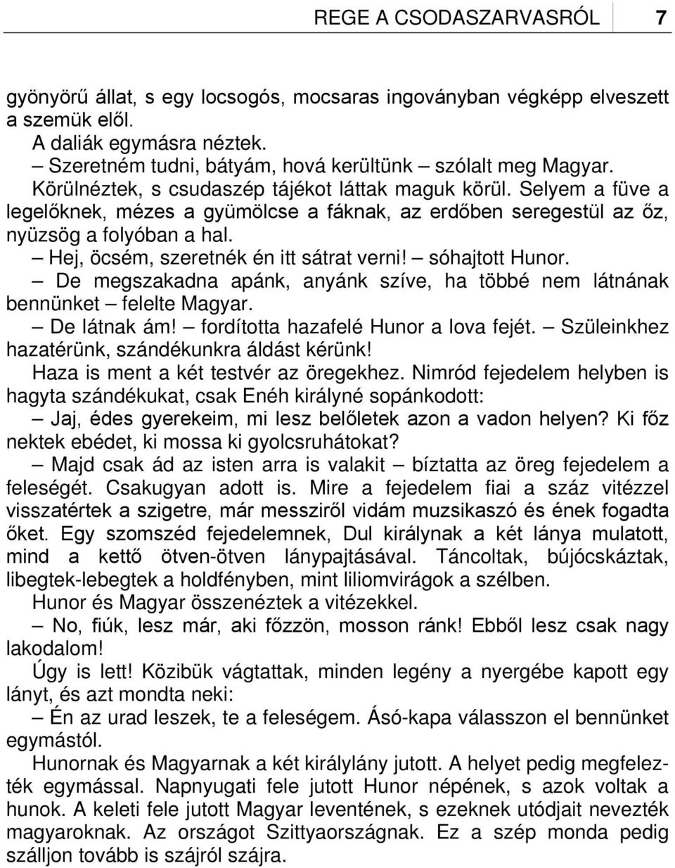Hej, öcsém, szeretnék én itt sátrat verni! sóhajtott Hunor. De megszakadna apánk, anyánk szíve, ha többé nem látnának bennünket felelte Magyar. De látnak ám! fordította hazafelé Hunor a lova fejét.