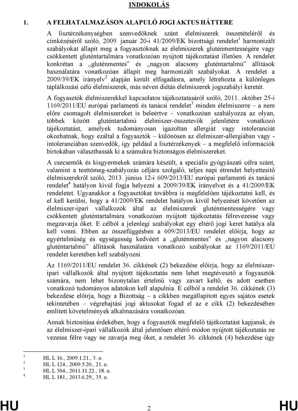 tájékoztatást illetően. A rendelet konkrétan a gluténmentes és nagyon alacsony gluténtartalmú állítások használatára vonatkozóan állapít meg harmonizált szabályokat.