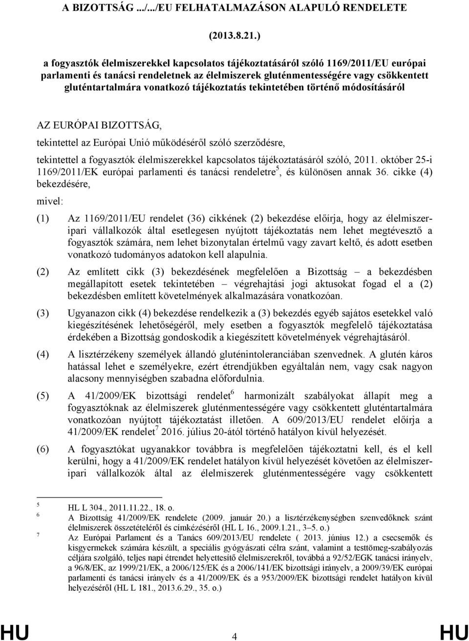 tájékoztatás tekintetében történő módosításáról AZ EURÓPAI BIZOTTSÁG, tekintettel az Európai Unió működéséről szóló szerződésre, tekintettel a fogyasztók élelmiszerekkel kapcsolatos tájékoztatásáról