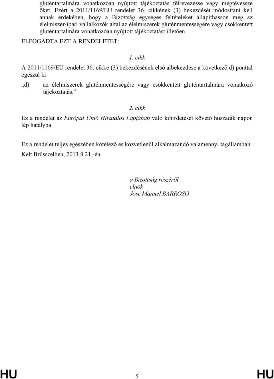 csökkentett gluténtartalmára vonatkozóan nyújtott tájékoztatást illetően. ELFOGADTA EZT A RENDELETET: 1. cikk A 2011/1169/EU rendelet 36.