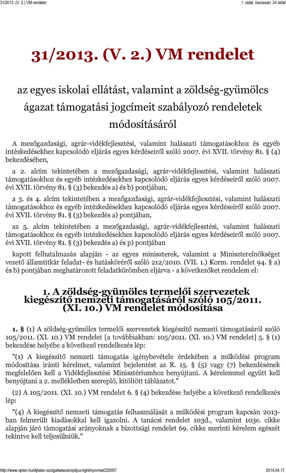 ) VM rendelet az egyes iskolai ellátást, valamint a zöldség-gyümölcs ágazat támogatási jogcímeit szabályozó rendeletek módosításáról A mezőgazdasági, agrár-vidékfejlesztési, valamint halászati