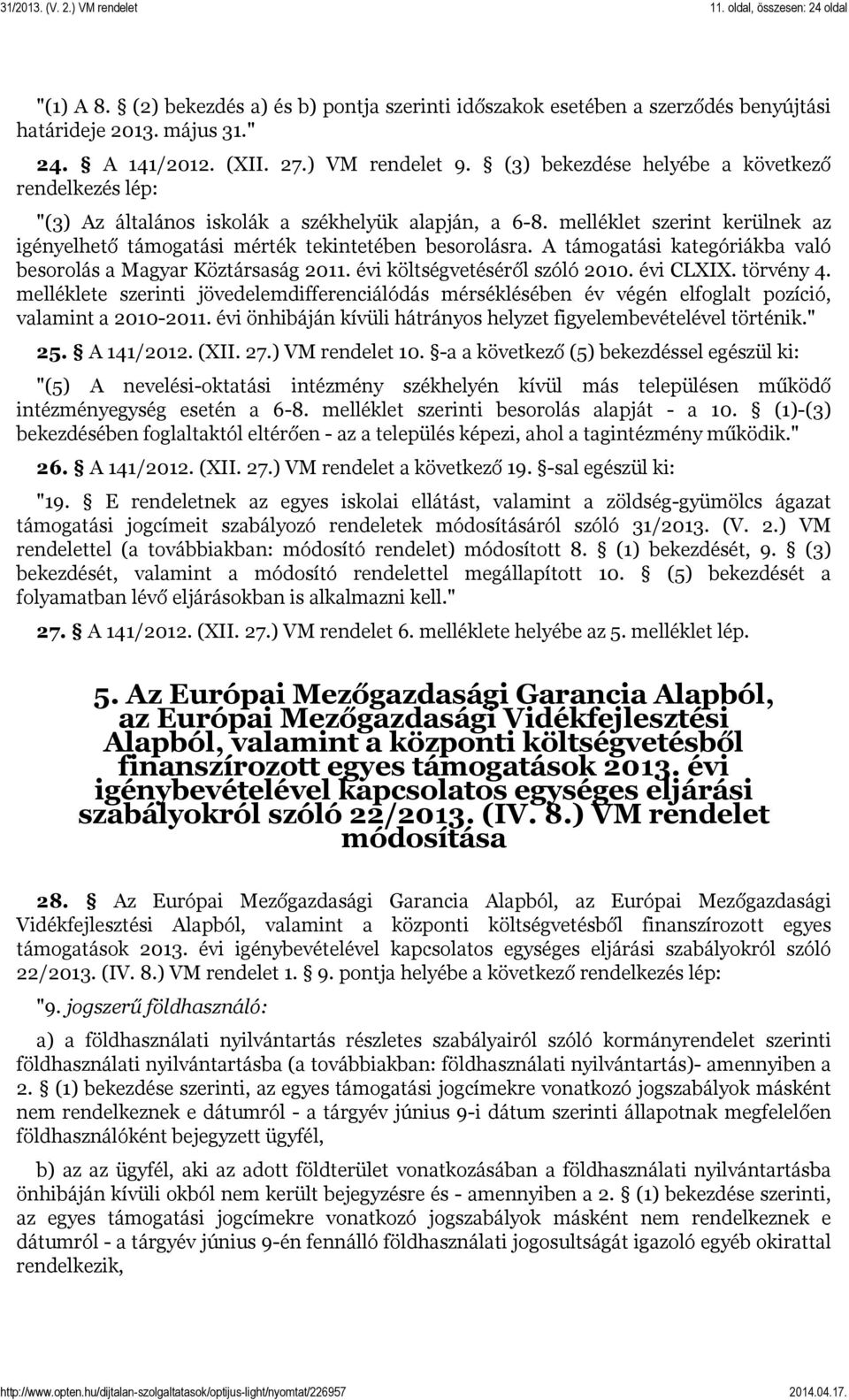 A támogatási kategóriákba való besorolás a Magyar Köztársaság 2011. évi költségvetéséről szóló 2010. évi CLXIX. törvény 4.