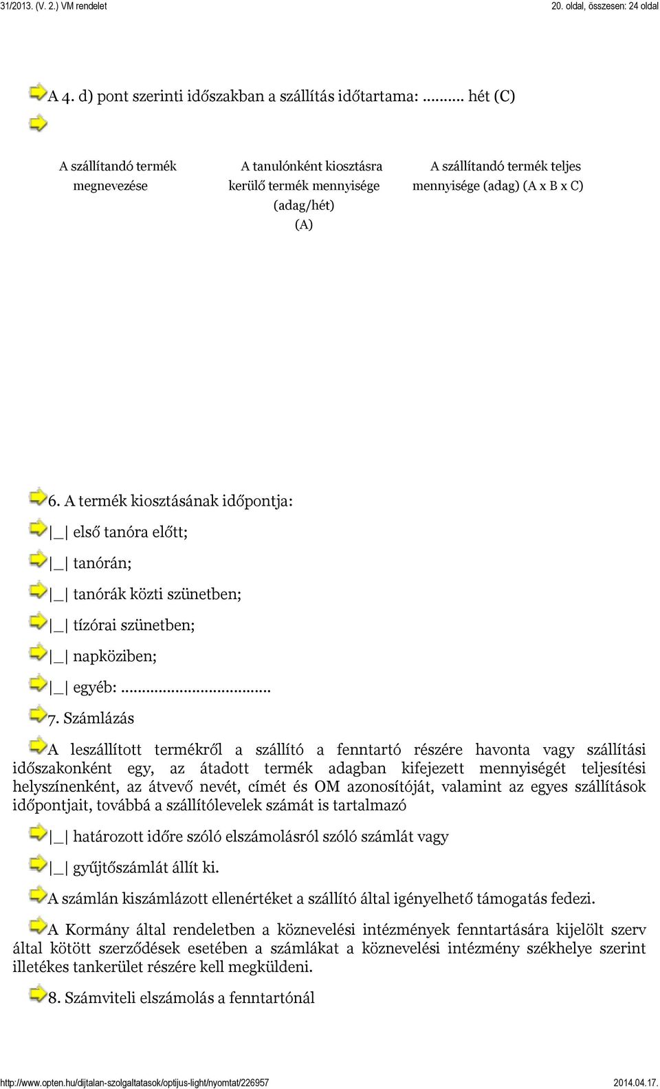 A termék kiosztásának időpontja: _ első tanóra előtt; _ tanórán; _ tanórák közti szünetben; _ tízórai szünetben; _ napköziben; _ egyéb:... 7.