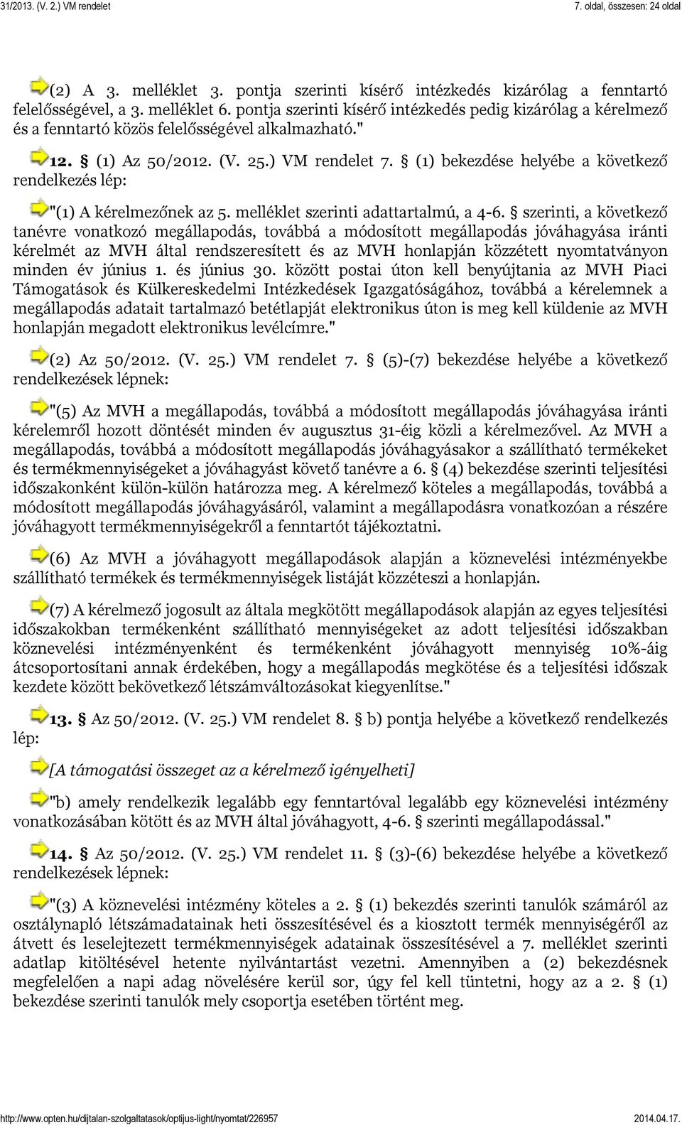 (1) bekezdése helyébe a következő rendelkezés lép: "(1) A kérelmezőnek az 5. melléklet szerinti adattartalmú, a 4-6.