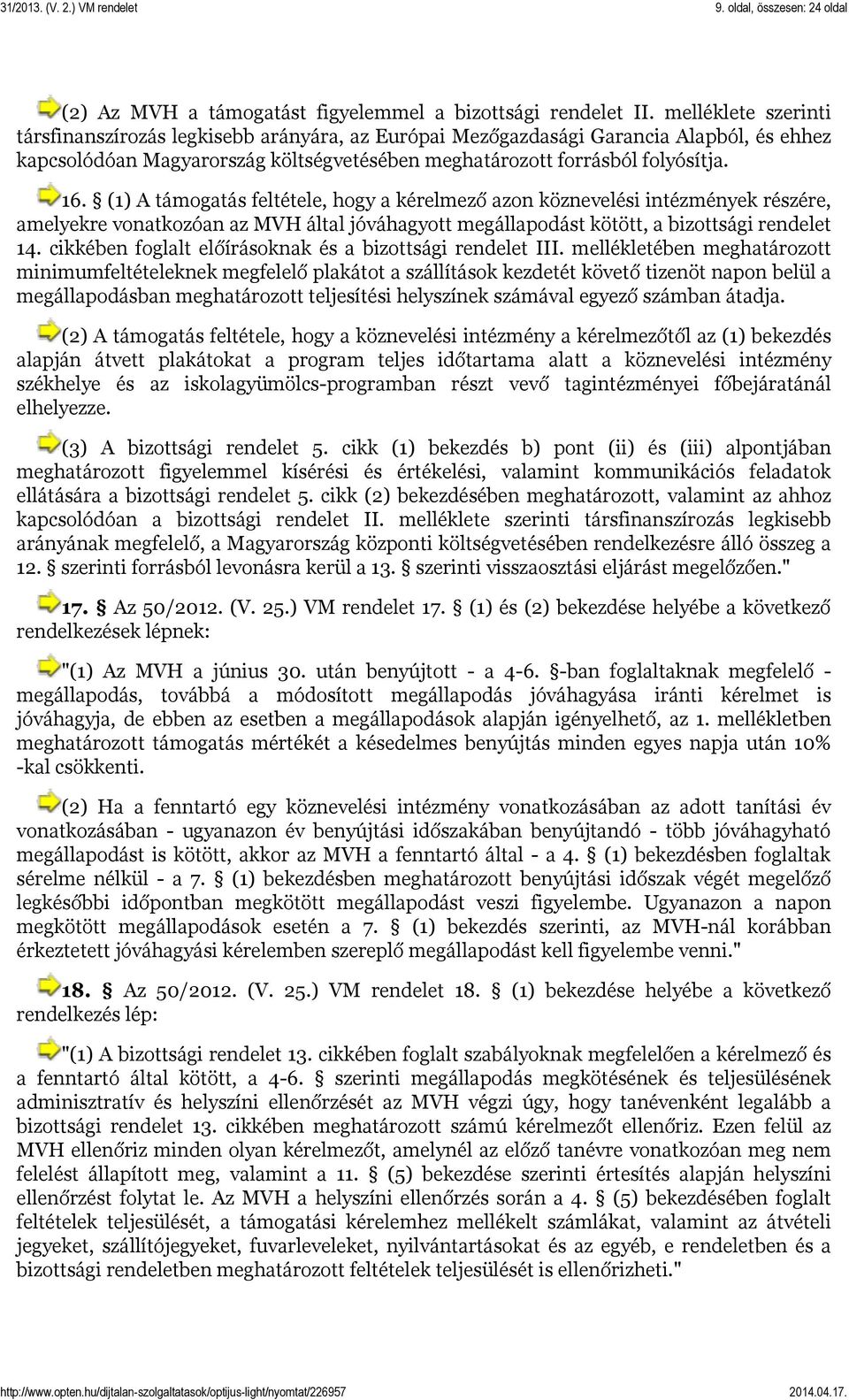 (1) A támogatás feltétele, hogy a kérelmező azon köznevelési intézmények részére, amelyekre vonatkozóan az MVH által jóváhagyott megállapodást kötött, a bizottsági rendelet 14.