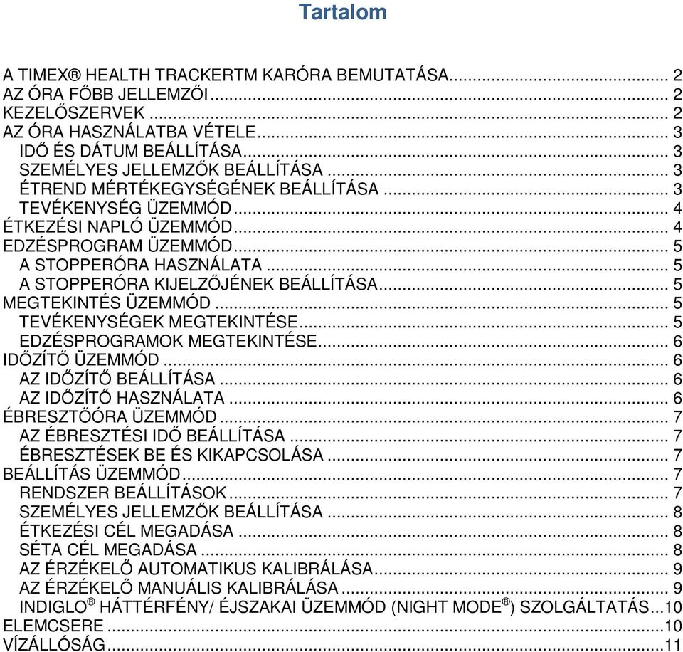 .. 5 MEGTEKINTÉS ÜZEMMÓD... 5 TEVÉKENYSÉGEK MEGTEKINTÉSE... 5 EDZÉSPROGRAMOK MEGTEKINTÉSE... 6 IDŐZÍTŐ ÜZEMMÓD... 6 AZ IDŐZÍTŐ BEÁLLÍTÁSA... 6 AZ IDŐZÍTŐ HASZNÁLATA... 6 ÉBRESZTŐÓRA ÜZEMMÓD.