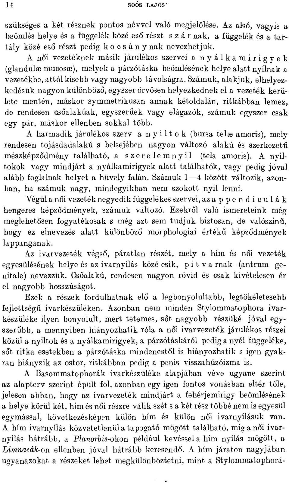 A női vezetéknek másik járulékos szervei a nyálkamirigyek (glandulae mucosae), melyek a párzótáska beömlésének helye alatt nyílnak a vezetékbe, attól kisebb vagy nagyobb távolságra.