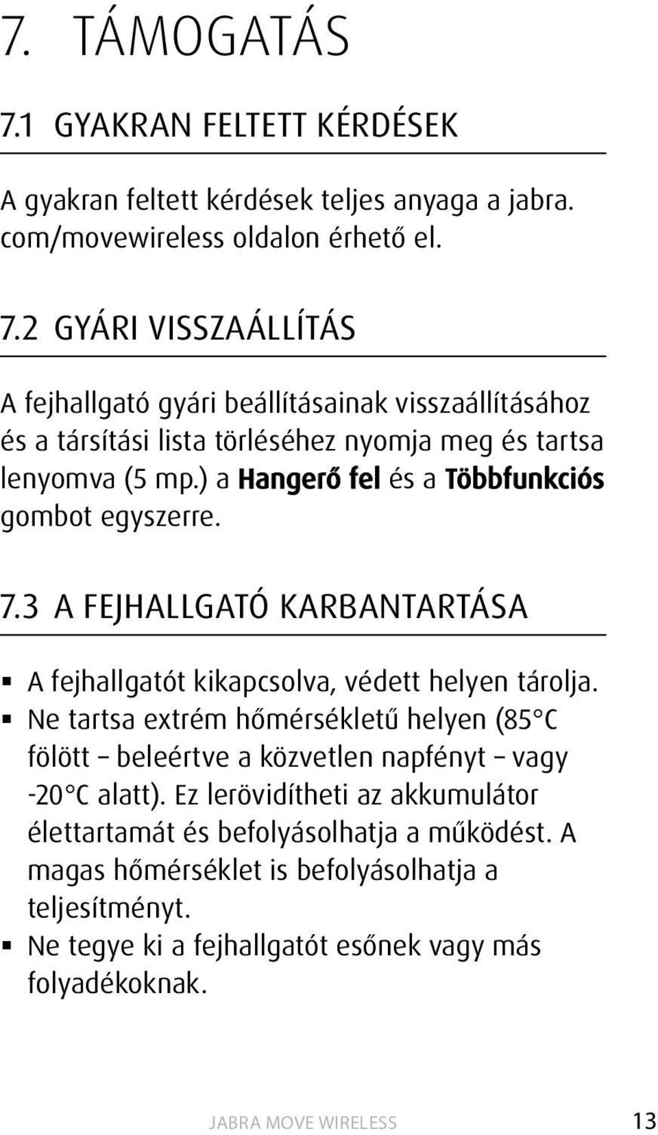 Ne tartsa extrém hőmérsékletű helyen (85 C fölött beleértve a közvetlen napfényt vagy -20 C alatt). Ez lerövidítheti az akkumulátor élettartamát és befolyásolhatja a működést.