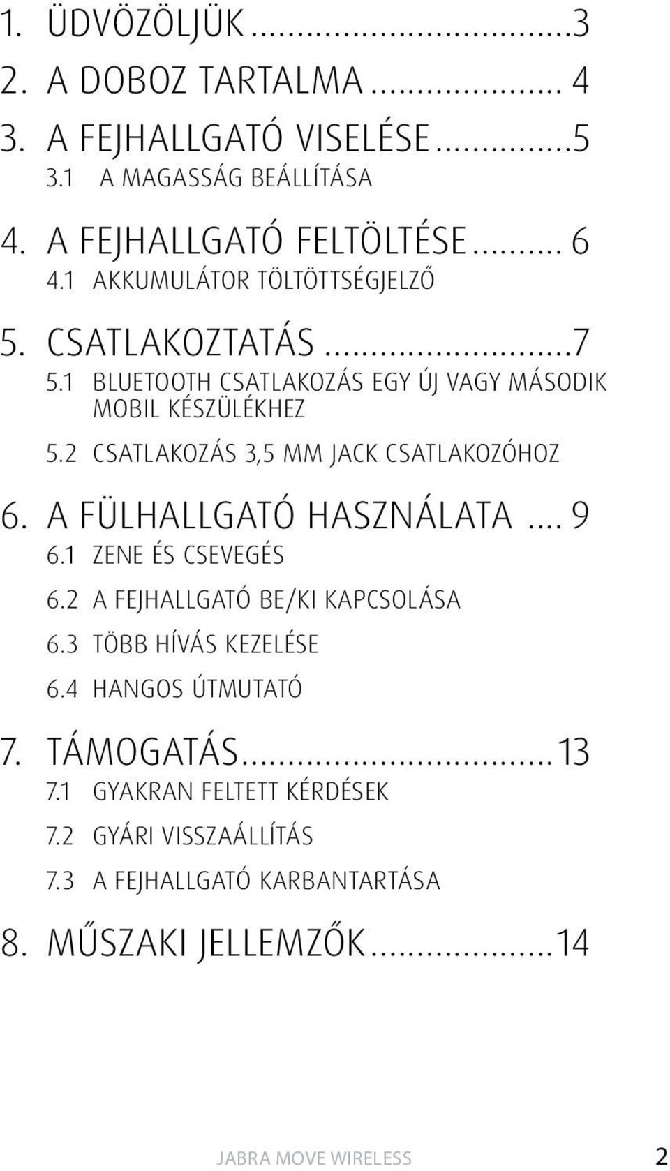 2 CSATLAKOZÁS 3,5 MM JACK CSATLAKOZÓHOZ 6. a fülhallgató használata... 9 6.1 zene és csevegés 6.2 a fejhallgató be/ki kapcsolása 6.