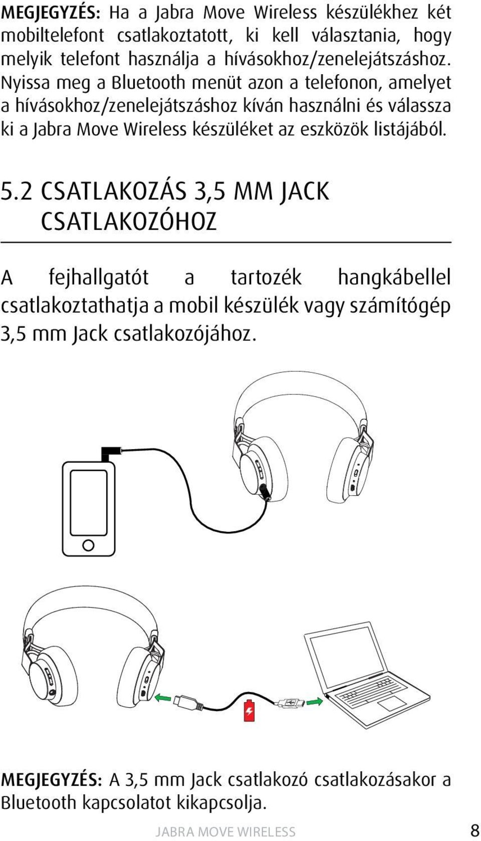 Nyissa meg a Bluetooth menüt azon a telefonon, amelyet a hívásokhoz/zenelejátszáshoz kíván használni és válassza ki a Jabra Move Wireless