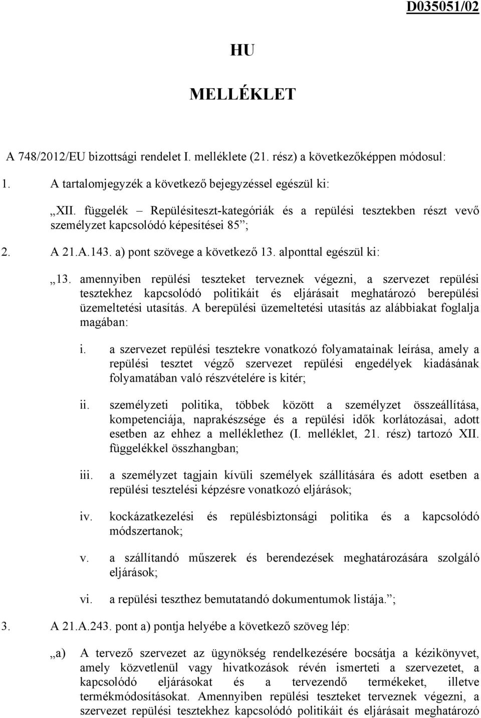 terveznek végezni, a szervezet repülési tesztekhez kapcsolódó politikáit és eljárásait meghatározó berepülési üzemeltetési utasítás A berepülési üzemeltetési utasítás az alábbiakat foglalja magában: