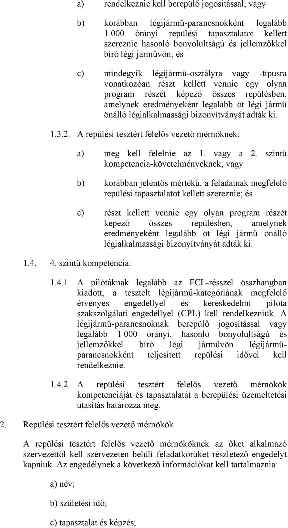 légialkalmassági bizonyítványát adták ki 132 A repülési tesztért felelős vezető mérnöknek: a) meg kell felelnie az 1 vagy a 2 szintű -követelményeknek; vagy b) korábban jelentős mértékű, a feladatnak