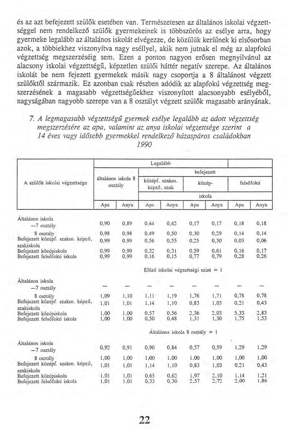 elsősorban azok, a többiekhez viszonyítva nagy eséllyel, akik nem jutnak el még az alapfokú végzettség megszerzéséig sem.