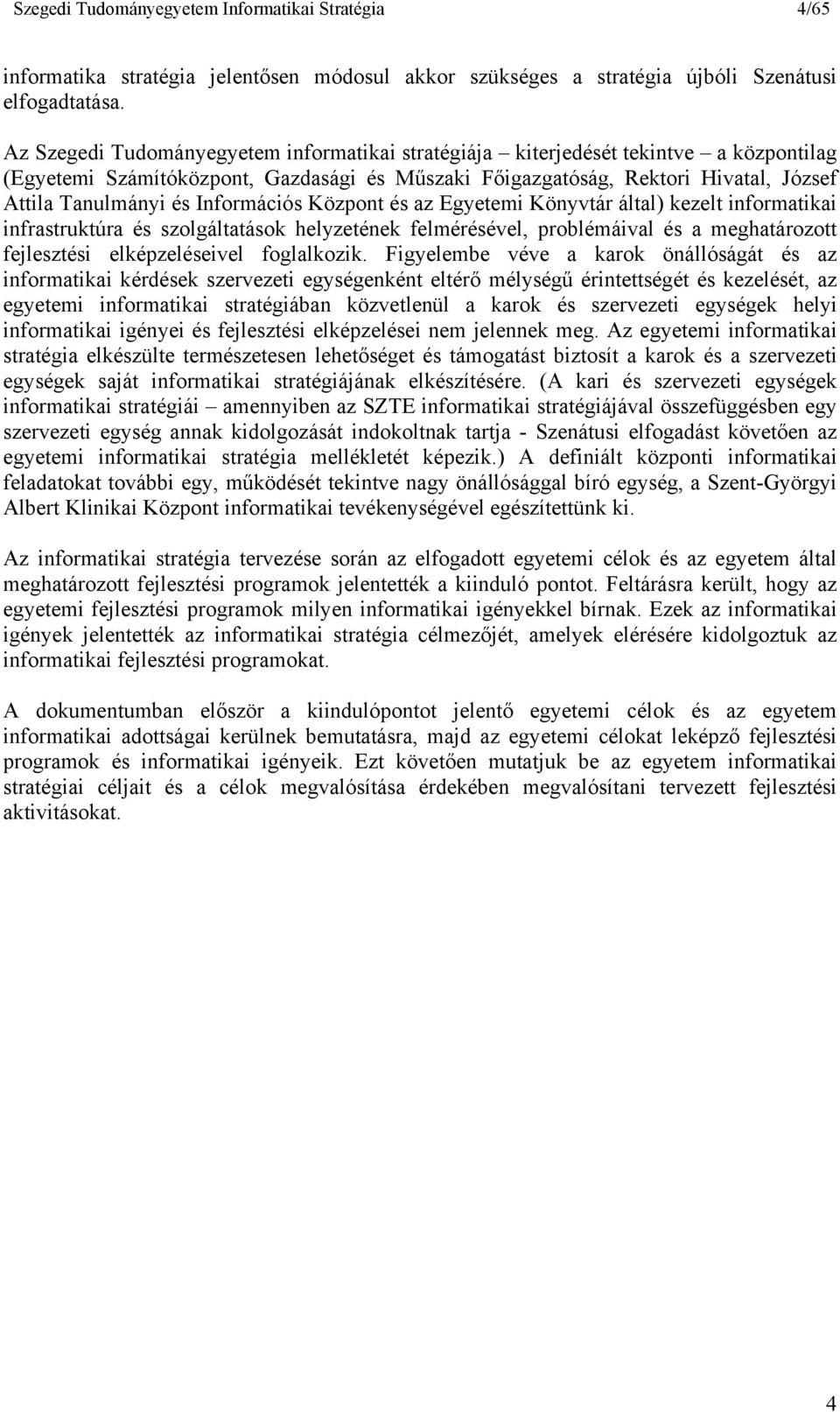 Információs Központ és az Egyetemi Könyvtár által) kezelt informatikai infrastruktúra és szolgáltatások helyzetének felmérésével, problémáival és a meghatározott fejlesztési elképzeléseivel