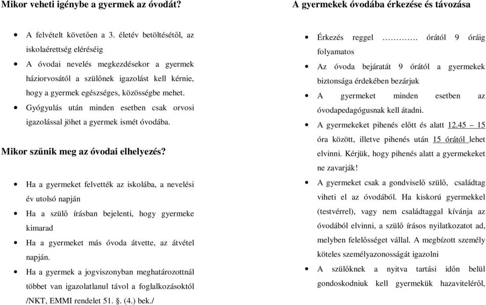 Gyógyulás után minden esetben csak orvosi igazolással jöhet a gyermek ismét óvodába. Mikor szűnik meg az óvodai elhelyezés?