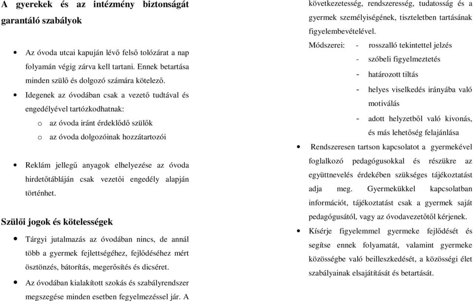 Idegenek az óvodában csak a vezető tudtával és engedélyével tartózkodhatnak: o az óvoda iránt érdeklődő szülők o az óvoda dolgozóinak hozzátartozói Reklám jellegű anyagok elhelyezése az óvoda