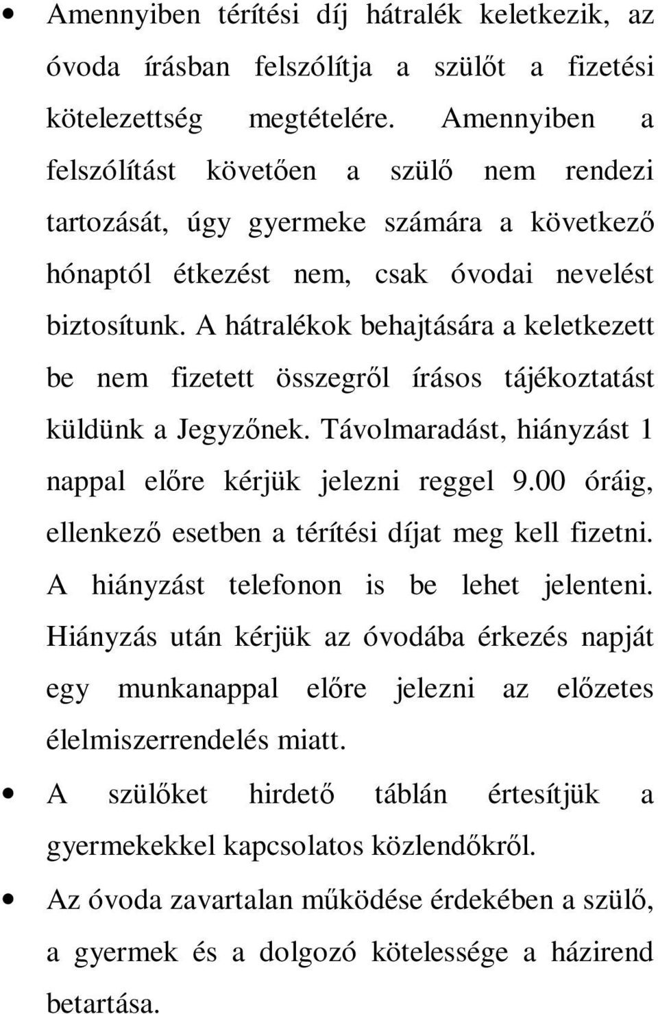 A hátralékok behajtására a keletkezett be nem fizetett összegről írásos tájékoztatást küldünk a Jegyzőnek. Távolmaradást, hiányzást 1 nappal előre kérjük jelezni reggel 9.