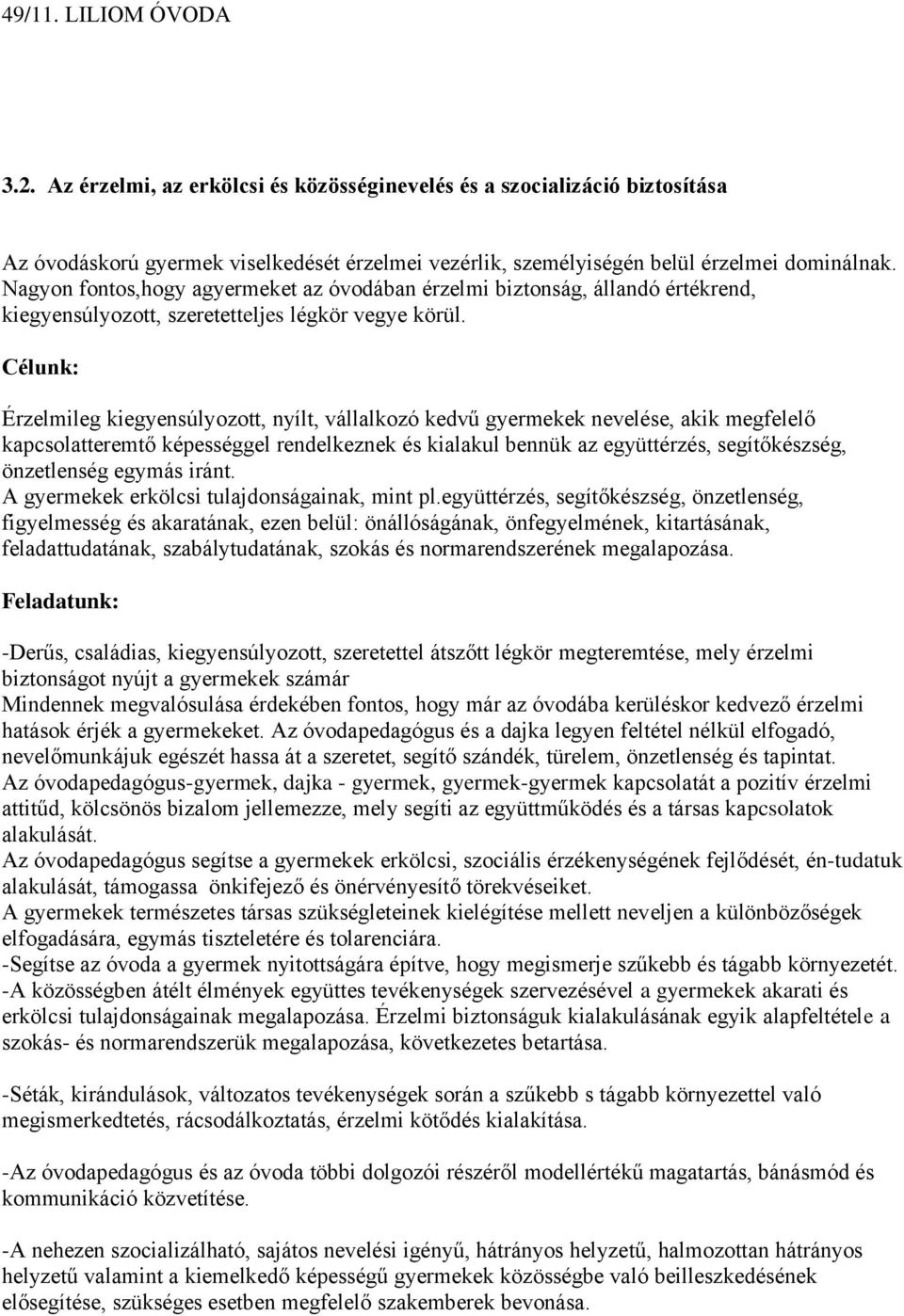 Célunk: Érzelmileg kiegyensúlyozott, nyílt, vállalkozó kedvű gyermekek nevelése, akik megfelelő kapcsolatteremtő képességgel rendelkeznek és kialakul bennük az együttérzés, segítőkészség, önzetlenség