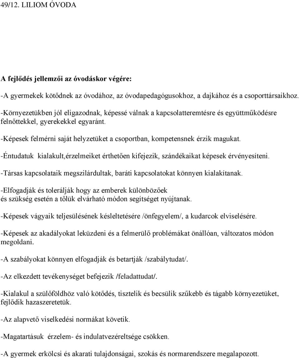 -Képesek felmérni saját helyzetüket a csoportban, kompetensnek érzik magukat. -Éntudatuk kialakult,érzelmeiket érthetően kifejezik, szándékaikat képesek érvényesíteni.