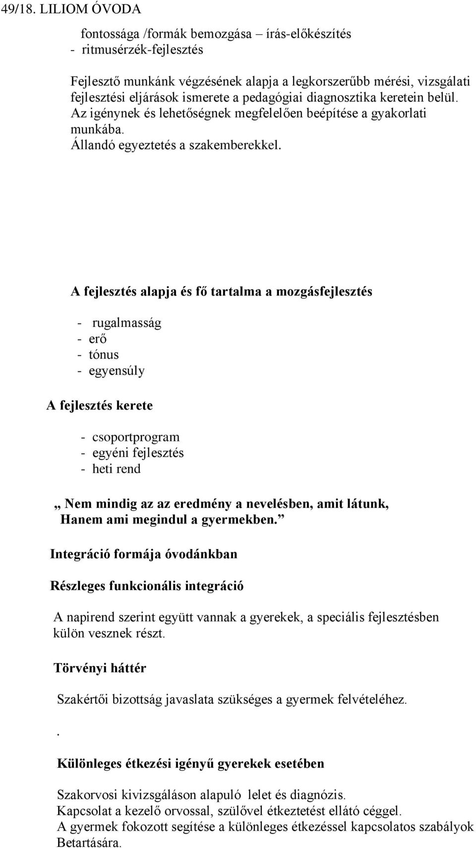 diagnosztika keretein belül. Az igénynek és lehetőségnek megfelelően beépítése a gyakorlati munkába. Állandó egyeztetés a szakemberekkel.