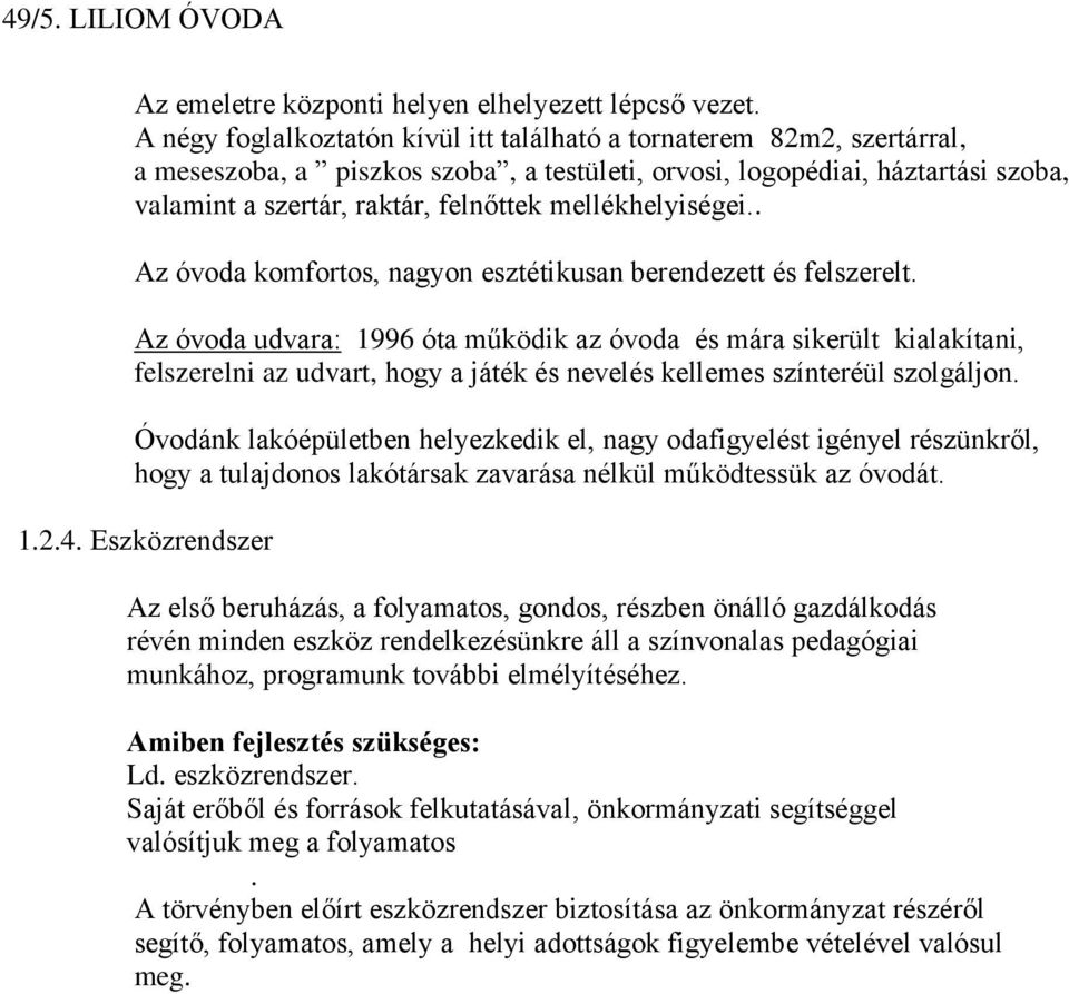 mellékhelyiségei.. Az óvoda komfortos, nagyon esztétikusan berendezett és felszerelt.