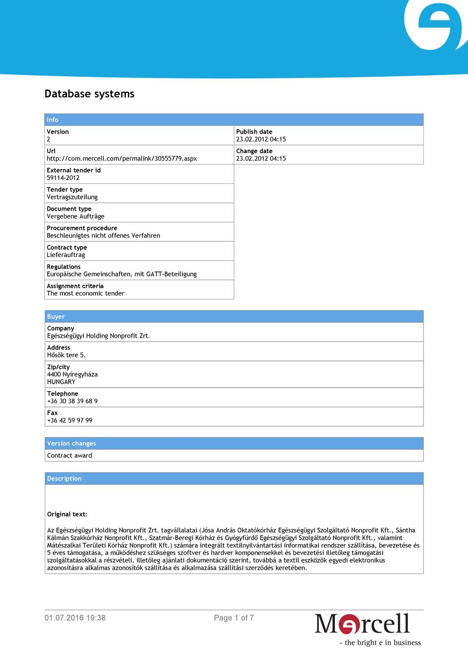 Europäische Gemeinschaften, mit GATT-Beteiligung Assignment criteria The most economic tender Publish date 23.02.2012 04:15 Change date 23.02.2012 04:15 Buyer Company Egészségügyi Holding Nonprofit Zrt.