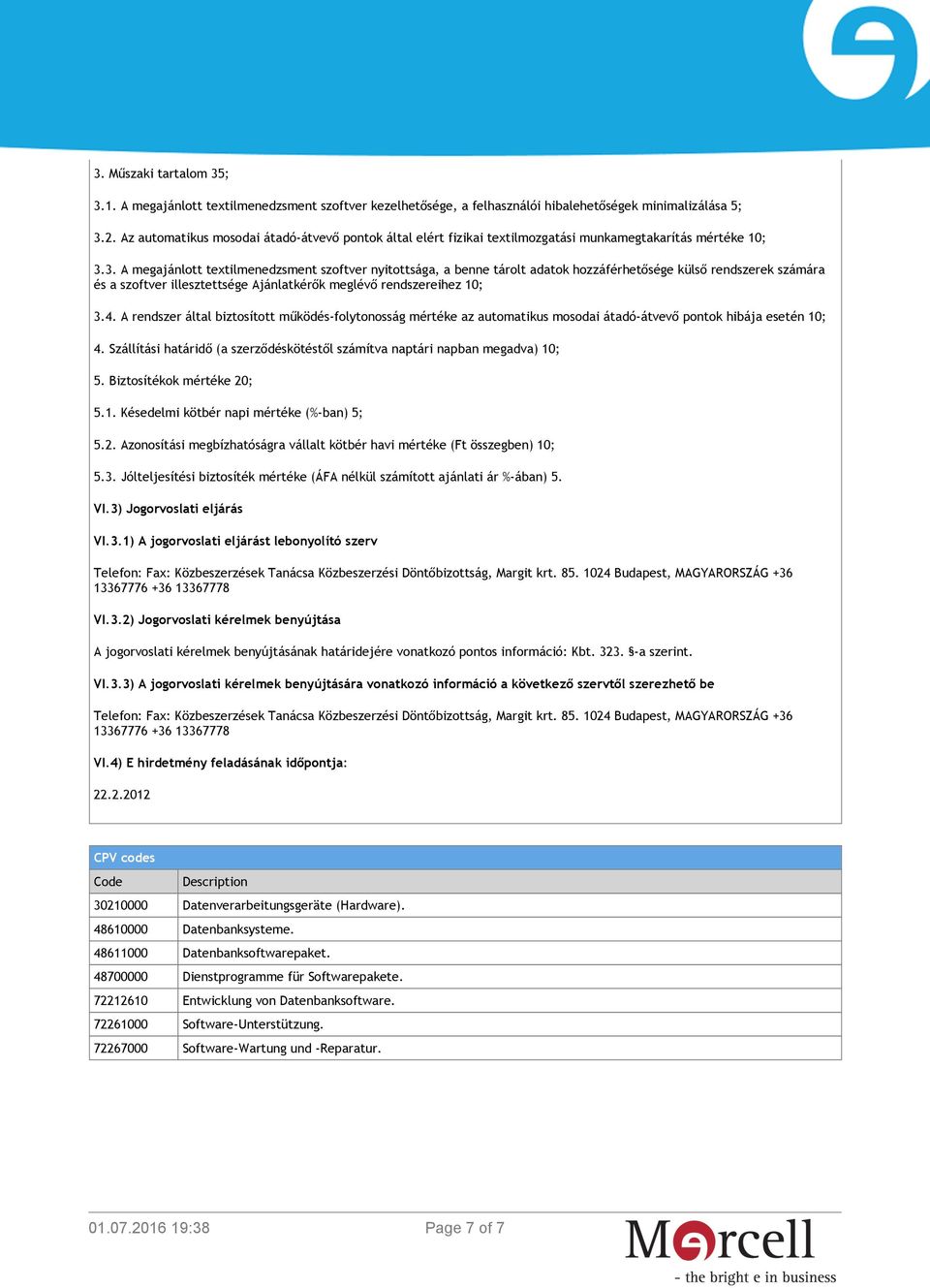 3. A megajánlott textilmenedzsment szoftver nyitottsága, a benne tárolt adatok hozzáférhetősége külső rendszerek számára és a szoftver illesztettsége Ajánlatkérők meglévő rendszereihez 10; 3.4.