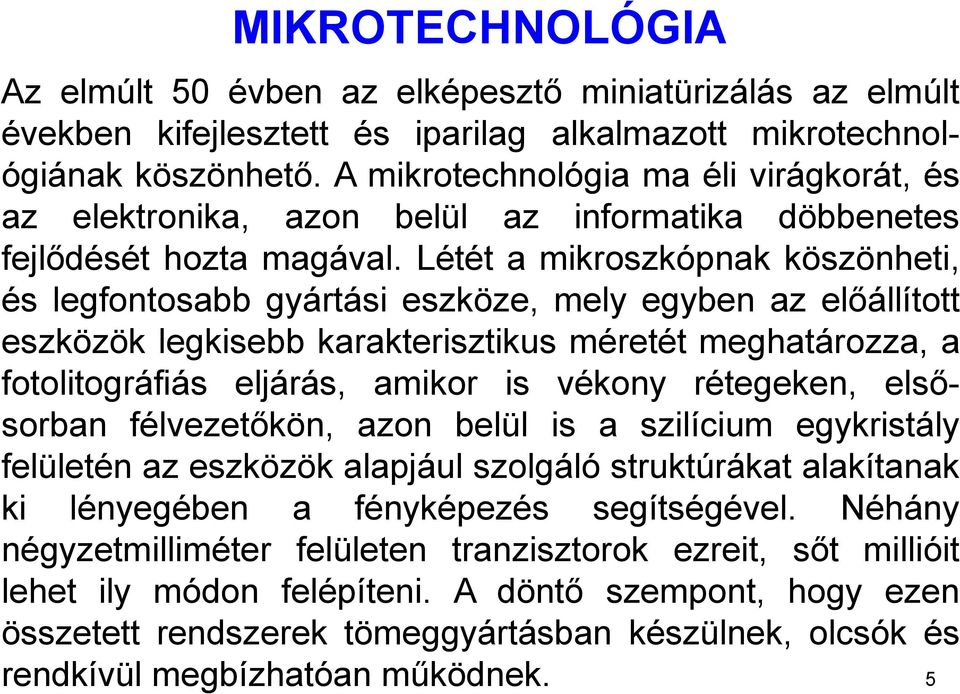 Létét a mikroszkópnak köszönheti, és legfontosabb gyártási eszköze, mely egyben az előállított eszközök legkisebb karakterisztikus méretét meghatározza, a fotolitográfiás eljárás, amikor is vékony