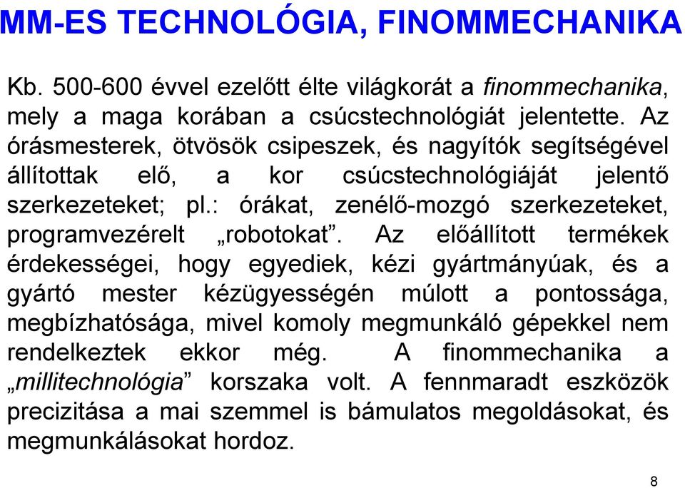 : órákat, zenélő-mozgó szerkezeteket, programvezérelt robotokat.