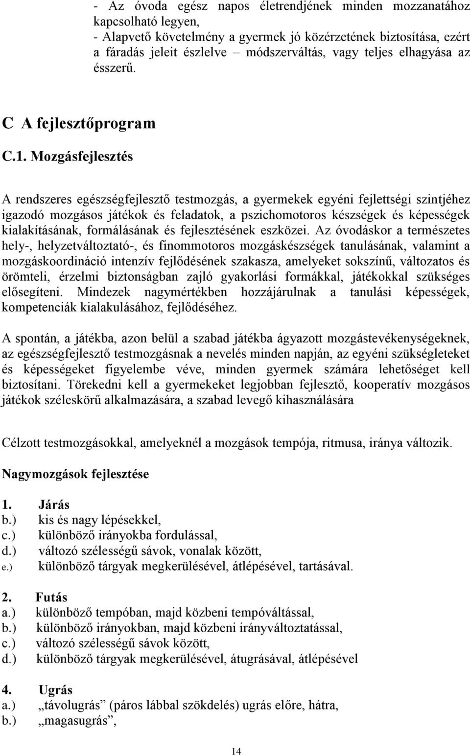 Mozgásfejlesztés A rendszeres egészségfejlesztő testmozgás, a gyermekek egyéni fejlettségi szintjéhez igazodó mozgásos játékok és feladatok, a pszichomotoros készségek és képességek kialakításának,