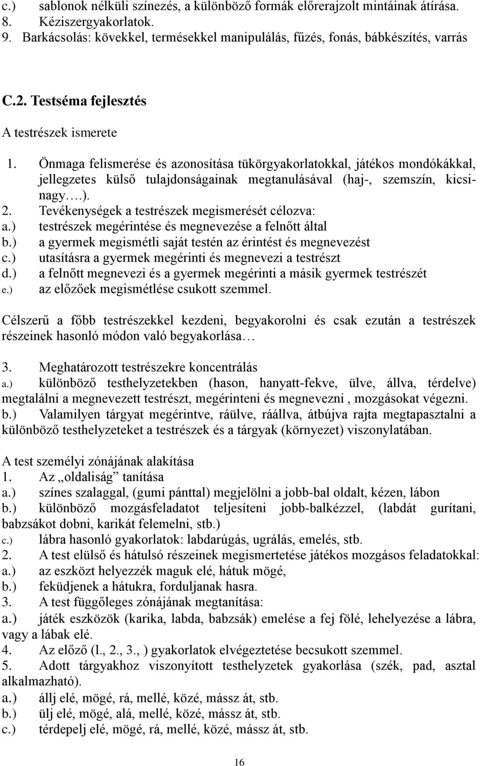 2. Tevékenységek a testrészek megismerését célozva: a.) testrészek megérintése és megnevezése a felnőtt által b.) a gyermek megismétli saját testén az érintést és megnevezést c.