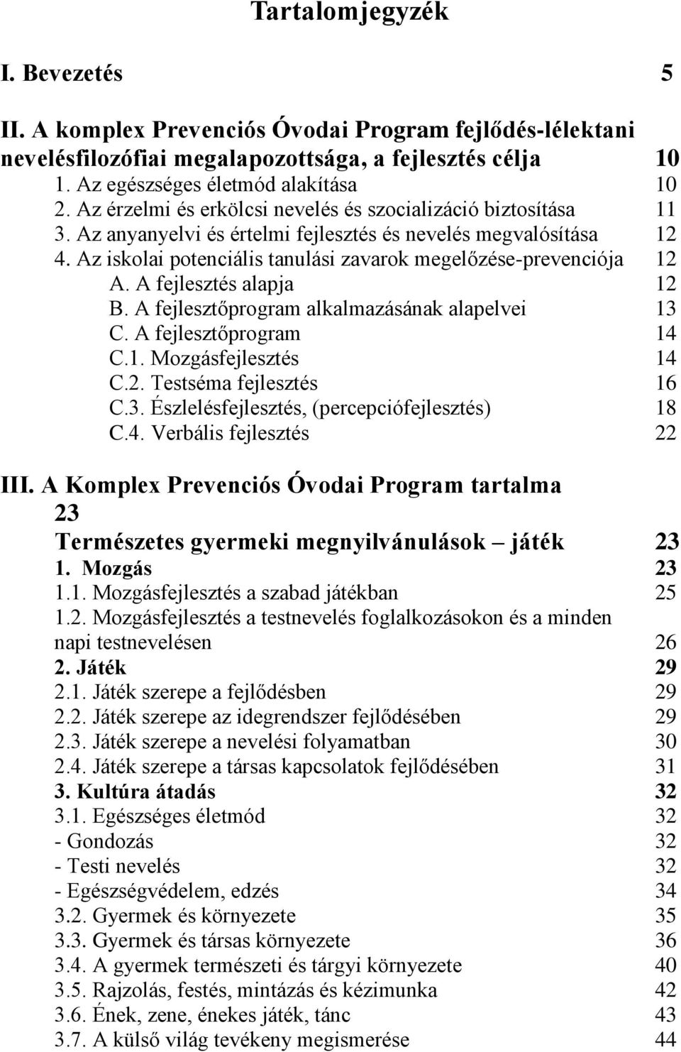 Az iskolai potenciális tanulási zavarok megelőzése-prevenciója 12 A. A fejlesztés alapja 12 B. A fejlesztőprogram alkalmazásának alapelvei 13 C. A fejlesztőprogram 14 C.1. Mozgásfejlesztés 14 C.2. Testséma fejlesztés 16 C.